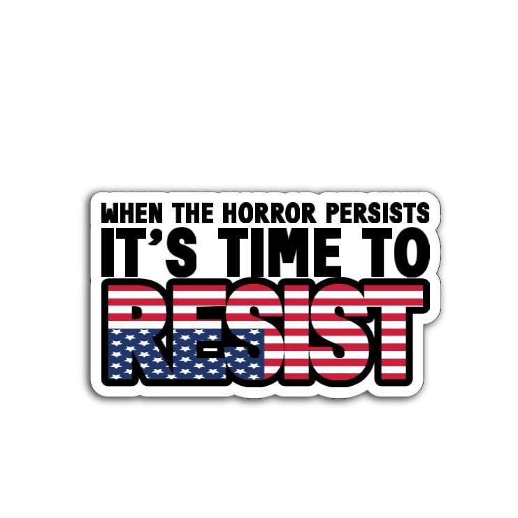 When the Horror Persists It’s Time to Resist Vinyl Decal or Magnet | Protest Sticker | Political Resistance Design | Activist Art