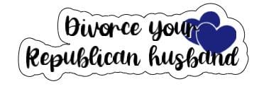 Divorce Your Republican Husband Vinyl Decal or Magnet | Political Humor Sticker | Anti-Republican Message | Feminist Protest Decal