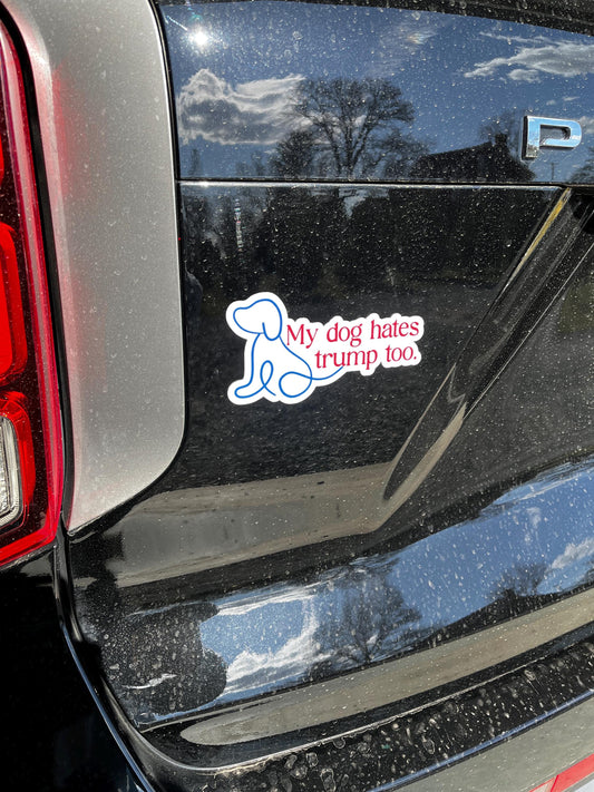 My Dog Hates Trump Too Vinyl Decal or Magnet | Political Protest Sticker | Anti-Trump Humor | Funny Dog Sticker | Resistance Design