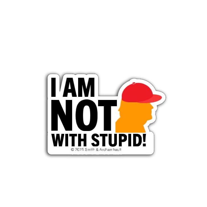 I Am Not With Stupid Vinyl Decal or Magnet | Anti-Trump Political Sticker | Progressive Protest Design | Satirical Statement