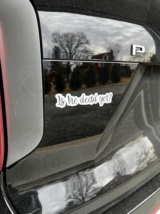 Is He Dead Yet? (Donald Trump) Vinyl Decal or Magnet | Political Satire Sticker | Anti-Trump Humor | Bold Political Statement