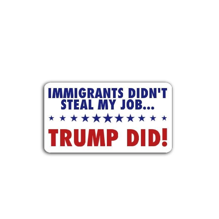 Immigrants Didn't Steal My Job, Trump Did Vinyl Decal or Magnet | Political Protest | Anti-Trump Sticker | Immigration Justice Design