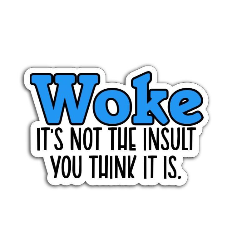Woke, It's Not the Insult You Think It Is Vinyl Decal or Magnet | Progressive Statement Sticker | Political Humor | Empowerment Design