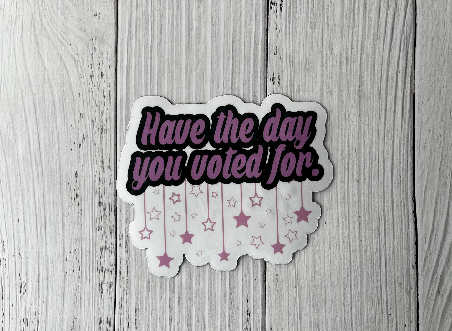 Have the Day You Voted For Vinyl Decal or Magnet | Political Humor Sticker | Voter Empowerment Design | Cute Stars Graphic