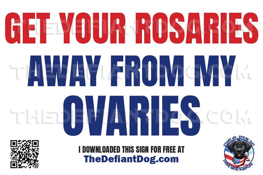 Free printable protest sign that says 'Get Your Rosaries Away From My Ovaries'
