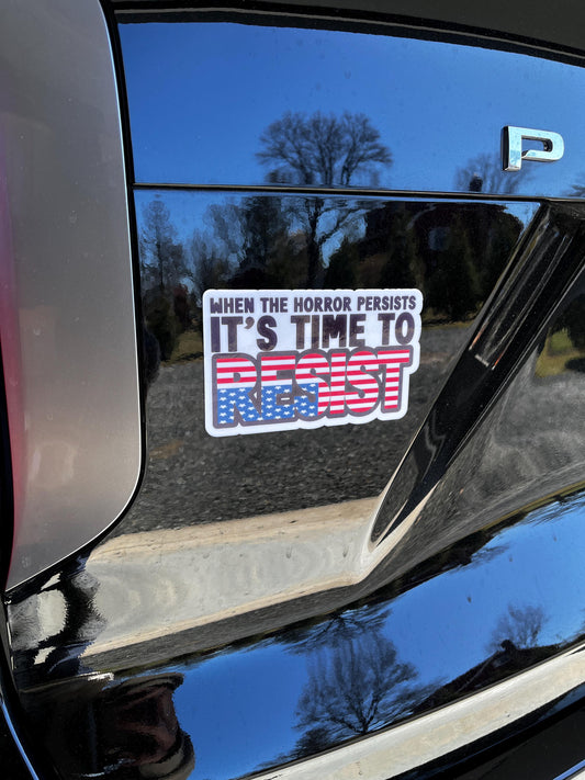 When the Horror Persists It’s Time to Resist Vinyl Decal or Magnet | Protest Sticker | Political Resistance Design | Activist Art