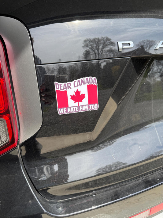 Dear Canada We Hate Him Too Magnet | Funny Political Decal | Canadian Flag Sticker | Protest Vinyl Magnet