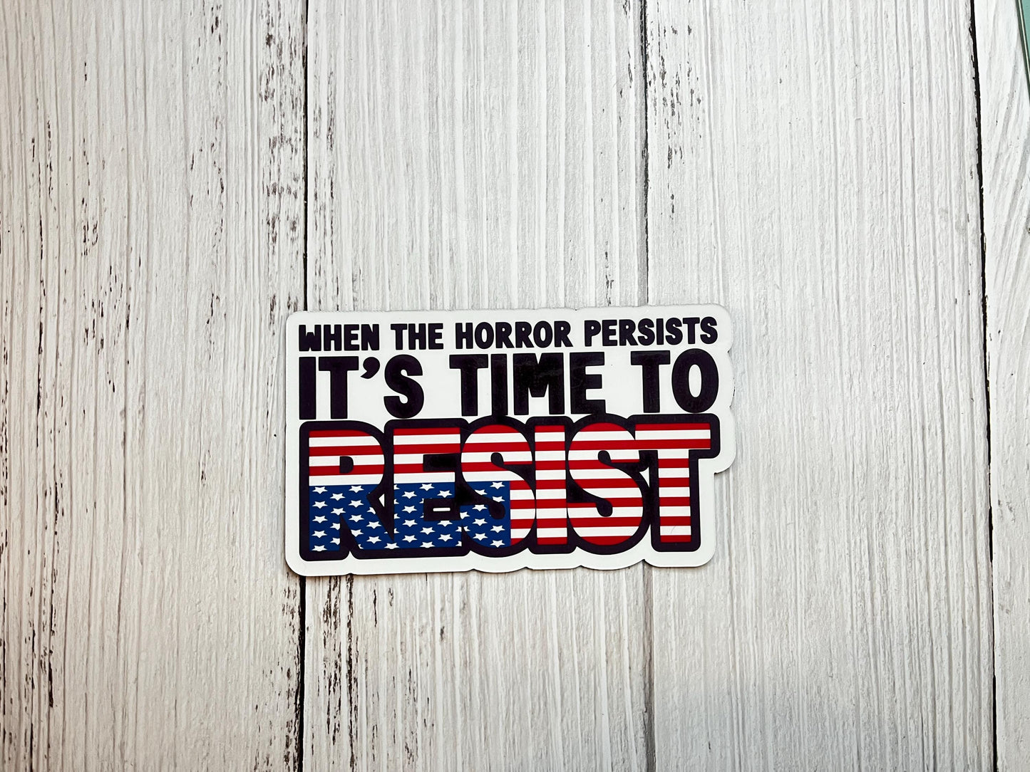 When the Horror Persists It’s Time to Resist Vinyl Decal or Magnet | Protest Sticker | Political Resistance Design | Activist Art
