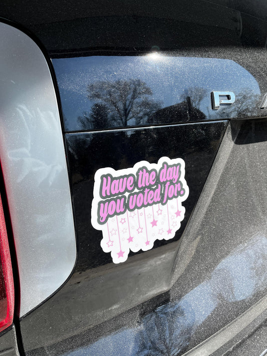 Have the Day You Voted For Vinyl Decal or Magnet | Political Humor Sticker | Voter Empowerment Design | Cute Stars Graphic