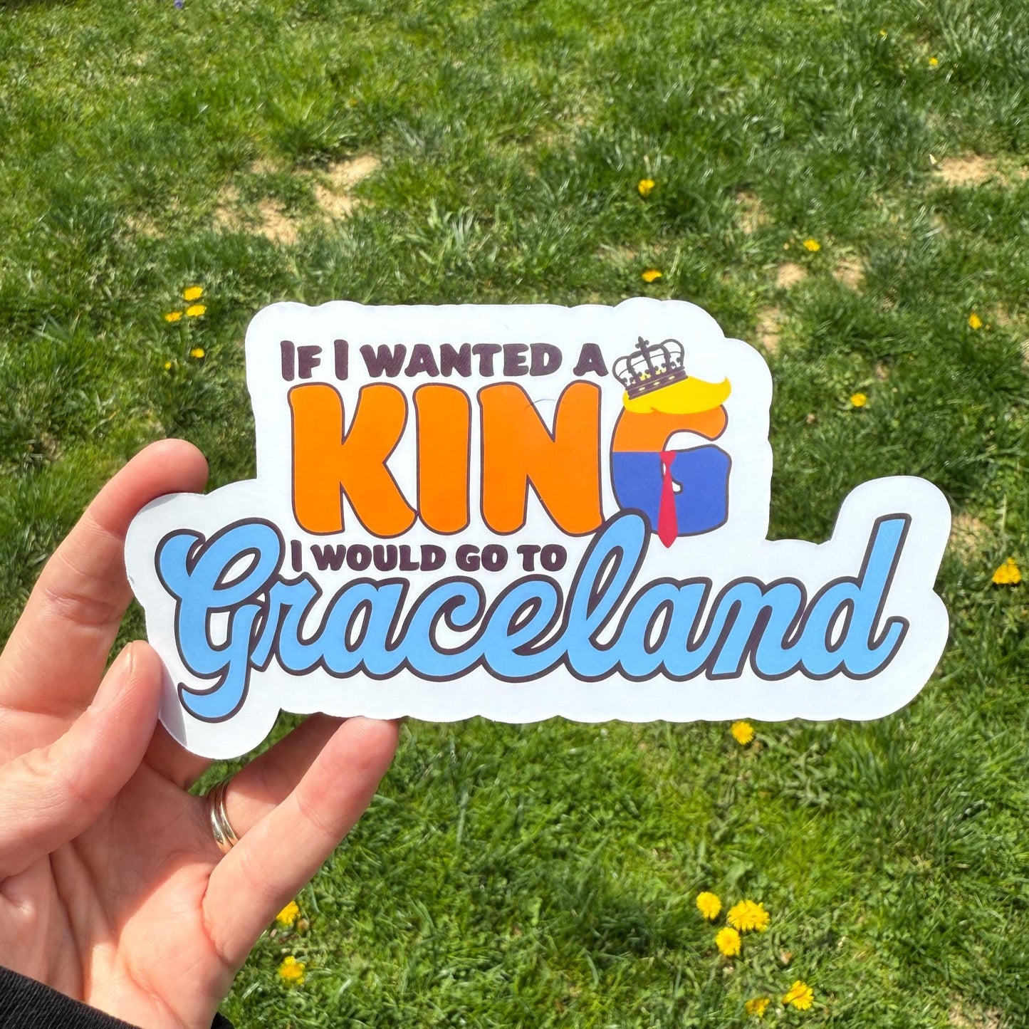 A bold anti-Trump magnet or vinyl decal that says "If I Wanted a King I Would Go to Graceland," inspired by Elvis and designed for cars, laptops, and more.