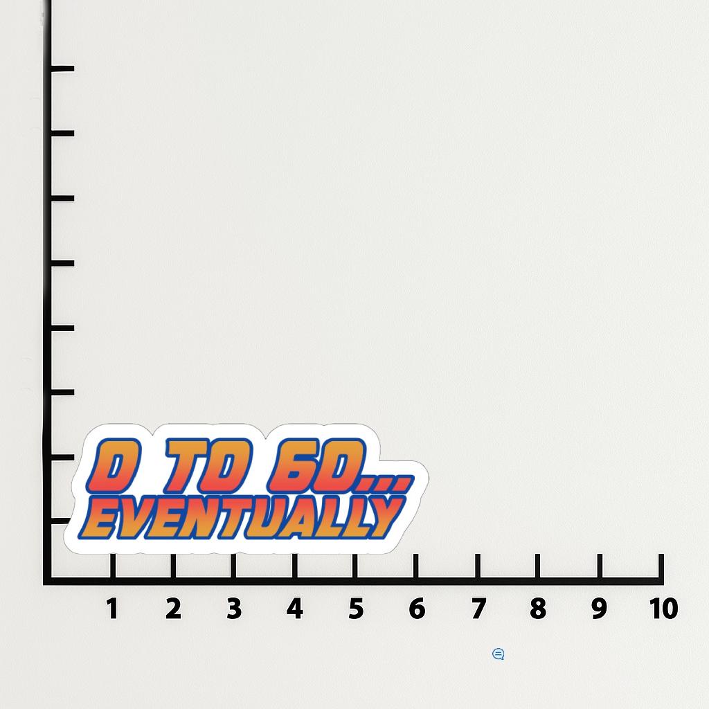 0 to 60 Eventually Magnet or Vinyl Decal | Funny Back to the Future Style Sticker | Retro Car Humor | Slow Driver Bumper Sticker
