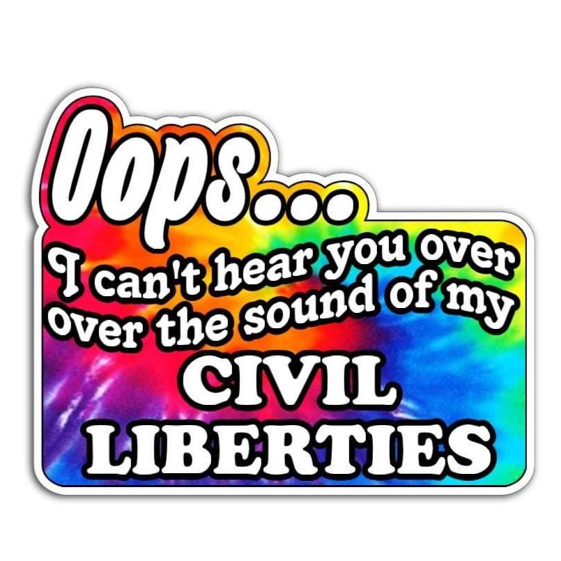 A colorful tie-dye magnet or vinyl decal with bold black text that says "Oops I Can't Hear You Over the Sound of My Civil Liberties," designed for cars, laptops, and more.