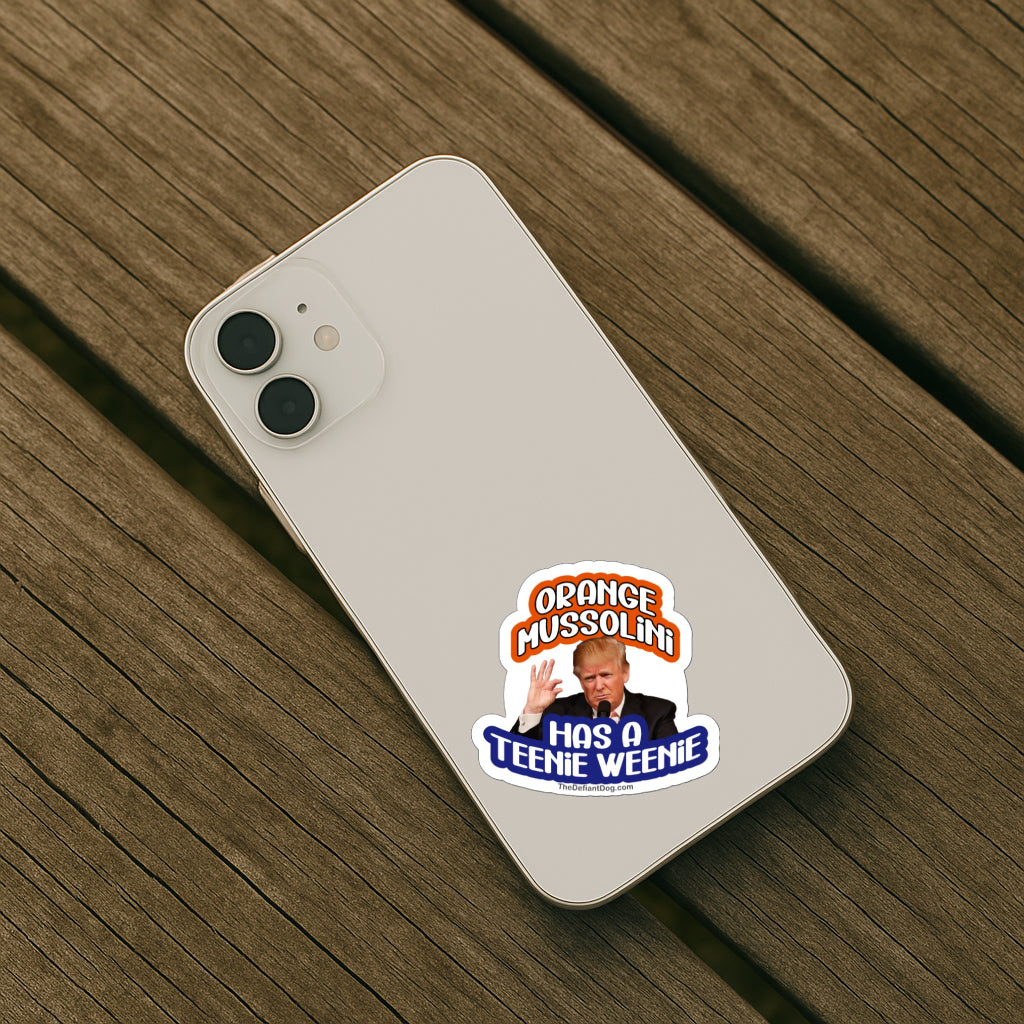 Anti-Trump sticker design featuring “Orange Mussolini Has a Teenie Weenie” with Trump image, available as a weatherproof magnet, vinyl decal, or sticker pack on iphone.
