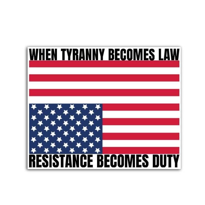 A vinyl decal or magnet displaying the phrase "When tyranny becomes law, resistance becomes duty" in bold lettering, accompanied by an upside-down American flag—a symbol of distress. The design conveys a strong political message about civil resistance.