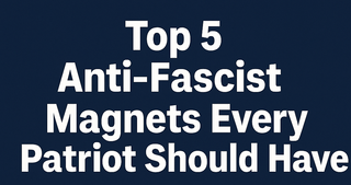 Top 5 Anti-Fascist Magnets Every Patriot Should Have
