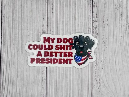 My Dog Could S**t a Better President Vinyl Decal or Magnet | Political Protest Sticker | Anti-Trump Humor | Funny Political Statement