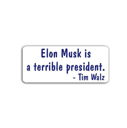 Elon Musk is a Terrible President Tim Walz Vinyl Decal or Magnet | Political Protest Sticker | Anti-Elon Musk Design | Tim Walz Support