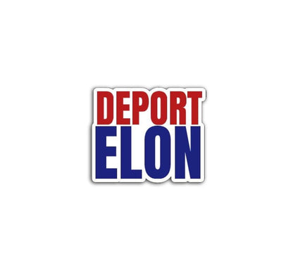 Deport Elon Magnet or Vinyl Decal | Political Protest Sticker | Anti-Elon Musk Decal | Bold Activism Magnet