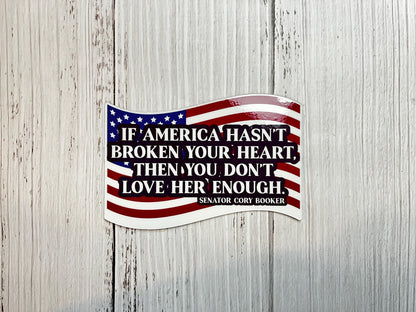 If America Hasn't Broken Your Heart, You Don't Love Her Enough Vinyl Decal or Magnet | Cory Booker Quote | Political Activism Decal