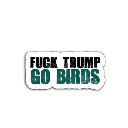 F*ck Trump Go Birds Philadelphia Eagles Vinyl Decal or Magnet | Football Fan Protest Sticker | Bold Political Humor | Eagles Fan Decal