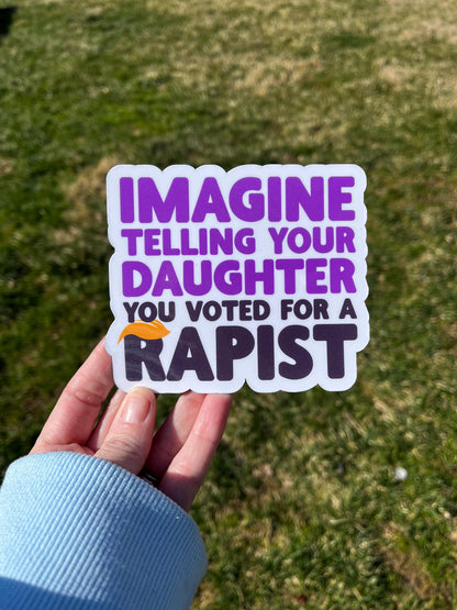 Imagine Telling Your Daughter You Voted for a Rapist Vinyl Decal or Magnet | Political Protest Sticker | Anti-Trump | Social Justice