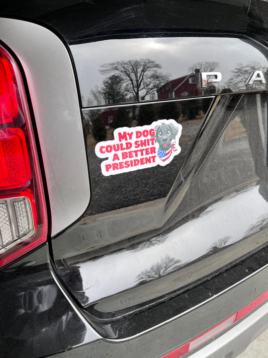 My Dog Could S**t a Better President Vinyl Decal or Magnet | Political Protest Sticker | Anti-Trump Humor | Funny Political Statement