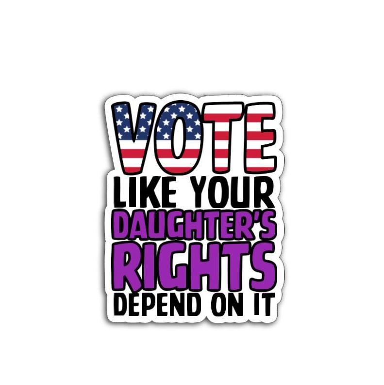 Vote Like Your Daughter’s Rights Depend On It | Feminist Vinyl Decal or Magnet | Reproductive Rights | Pro-Choice Sticker