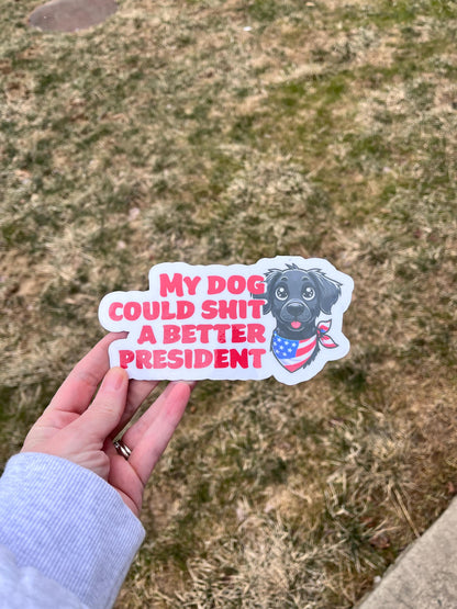 My Dog Could S**t a Better President Vinyl Decal or Magnet | Political Protest Sticker | Anti-Trump Humor | Funny Political Statement
