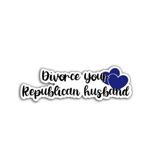 Divorce Your Republican Husband Vinyl Decal or Magnet | Political Humor Sticker | Anti-Republican Message | Feminist Protest Decal