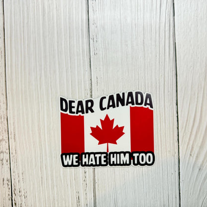 Dear Canada We Hate Him Too Magnet | Funny Political Decal | Canadian Flag Sticker | Protest Vinyl Magnet