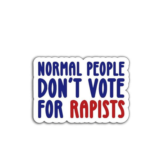 Normal People Don't Vote for Rapists Vinyl Decal or Magnet | Political Protest Sticker | Feminist Statement | Anti-Trump Protest Design
