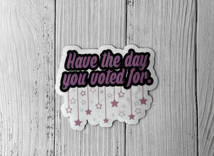 Have the Day You Voted For Vinyl Decal or Magnet | Political Humor Sticker | Voter Empowerment Design | Cute Stars Graphic