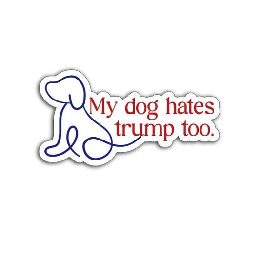 My Dog Hates Trump Too Vinyl Decal or Magnet | Political Protest Sticker | Anti-Trump Humor | Funny Dog Sticker | Resistance Design