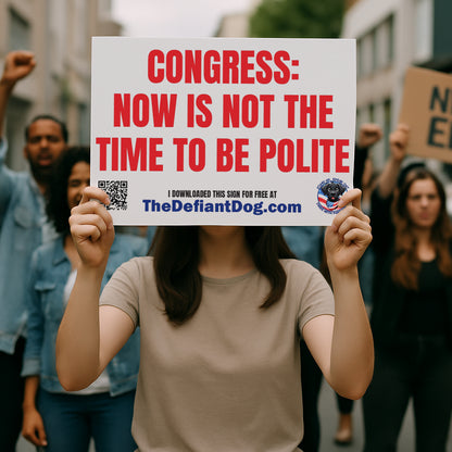 Free protest sign that says 'Congress: Now Is Not the Time to Be Polite'