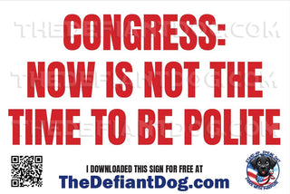 Free protest sign that says 'Congress: Now Is Not the Time to Be Polite'