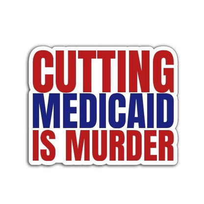 Red and blue bold-text sticker that says “Cutting Medicaid Is Murder,” designed for activists and political protest.