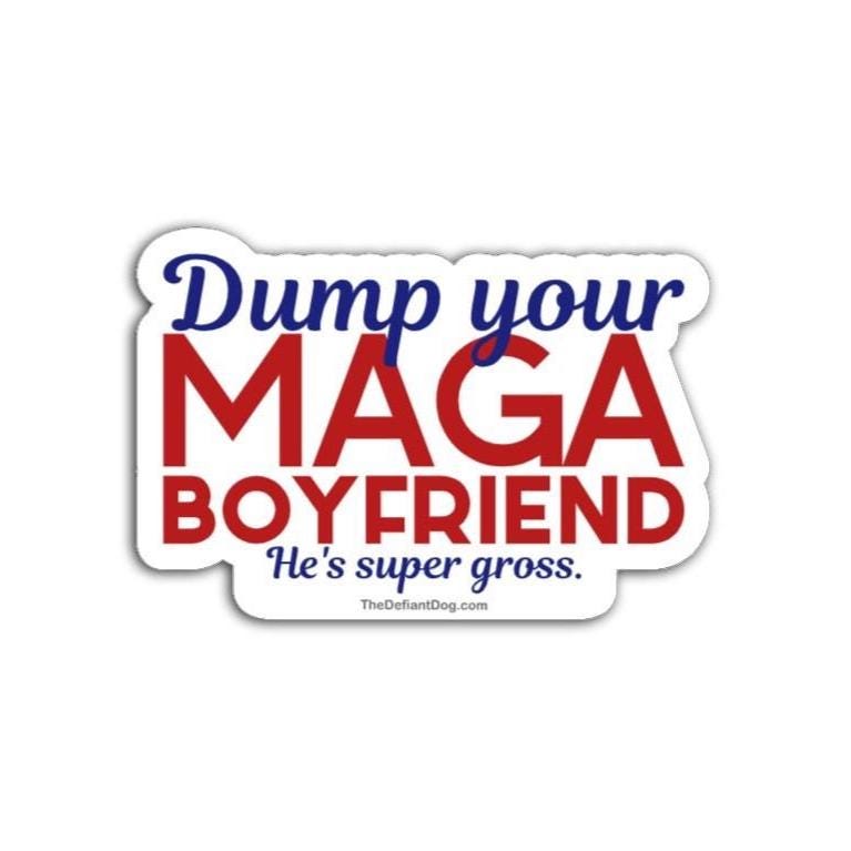 image of sticker that says dump your maga boyfriend he's super gross on white background