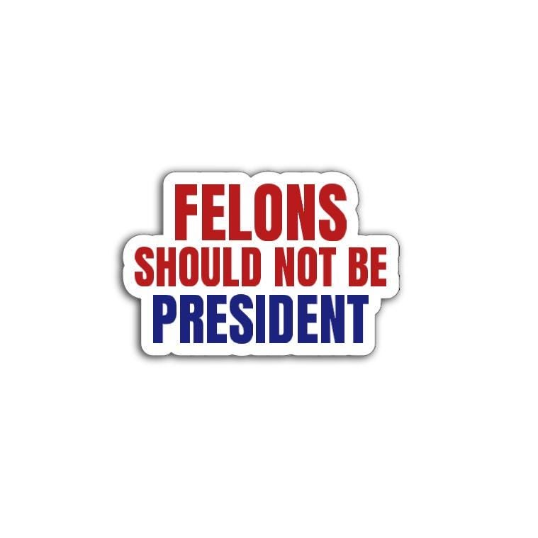 'Felons Should Not Be President' magnet or vinyl decal displayed with a slight shadow on a white background. A bold, high-quality political sticker perfect for cars, laptops, fridges, or toolboxes. Great for activists, protestors, or anyone fed up with fascism.