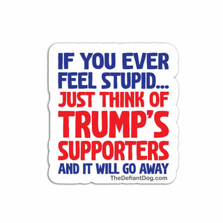 Sticker with text 'If you ever feel stupid... just think of Trump's supporters and it will go away' on a white background.