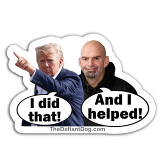 John Fetterman and Donald Trump I Did That And I Helped anti Trump political sticker design with speech bubbles and white die cut border for vinyl decal or magnet