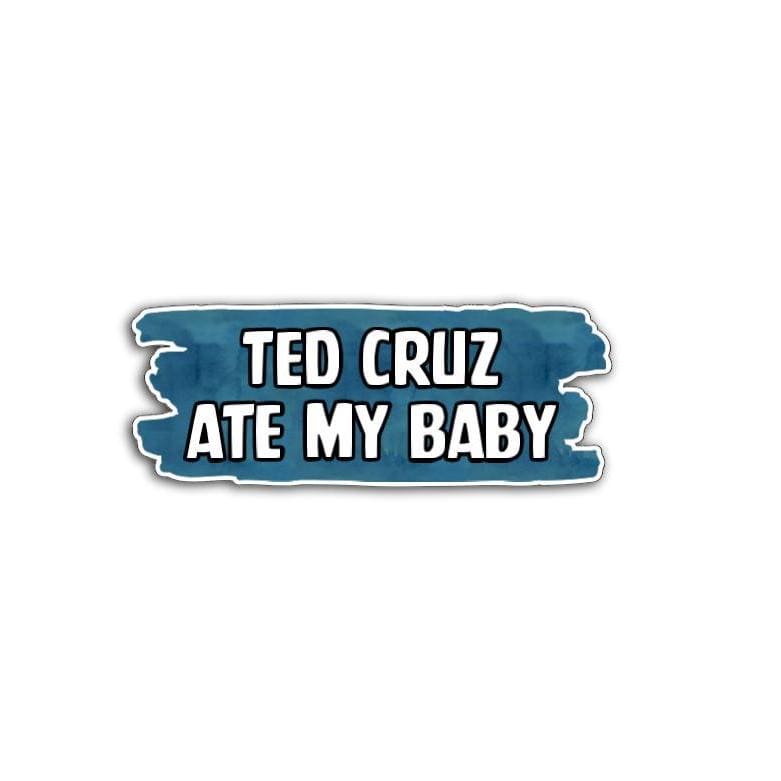 'Ted Cruz Ate My Baby' magnet or vinyl decal displayed with a slight shadow on a white background. A bold, high-quality political sticker perfect for cars, laptops, fridges, or toolboxes. Great for activists, protestors, or anyone fed up with fascism.