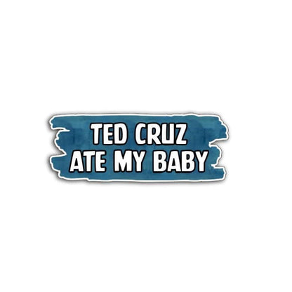 'Ted Cruz Ate My Baby' magnet or vinyl decal displayed with a slight shadow on a white background. A bold, high-quality political sticker perfect for cars, laptops, fridges, or toolboxes. Great for activists, protestors, or anyone fed up with fascism.