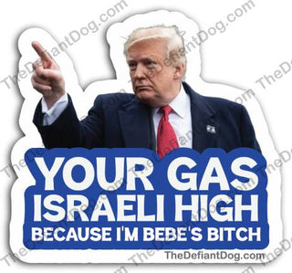 Anti-Trump Your Gas Israeli High Because I'm Bebe's Bitch political vinyl sticker featuring Donald Trump pointing, bold blue-and-white lettering, and a white die-cut border.