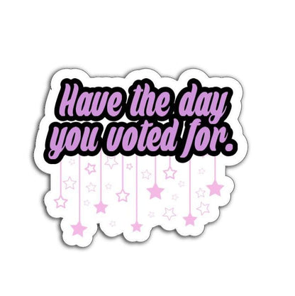 Have the Day You Voted For Vinyl Decal or Magnet | Political Humor Sticker | Voter Empowerment Design | Cute Stars Graphic
