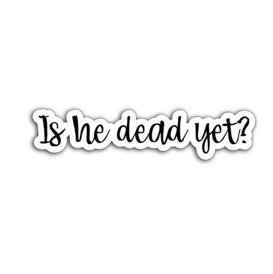 Is He Dead Yet? (Donald Trump) Vinyl Decal or Magnet | Political Satire Sticker | Anti-Trump Humor | Bold Political Statement