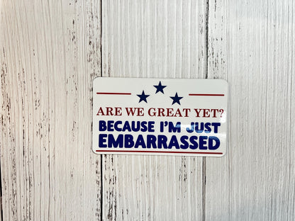 Are We Great Yet? Because I'm Just Embarrassed Vinyl Decal or Magnet | Political Protest Sticker | America Dissent | Political Humor