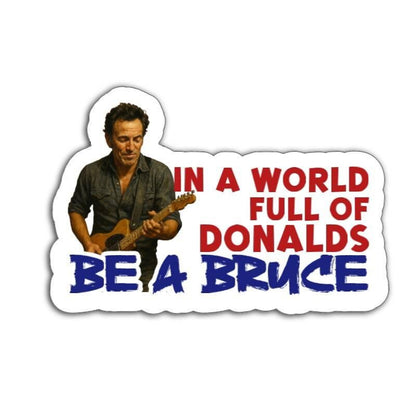 Sticker with a graphic of a Bruce Springsteen playing guitar and text 'In a world full of Donalds be a Bruce' on a white background.