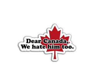 A magnet or decal featuring the phrase 'Dear Canada we hate him too' with a red maple leaf on a white background, designed to be used on a vehicle or laptop.