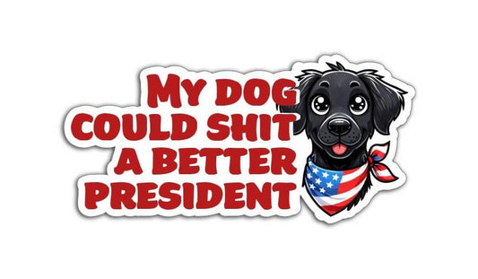 My Dog Could S**t a Better President Vinyl Decal or Magnet | Political Protest Sticker | Anti-Trump Humor | Funny Political Statement