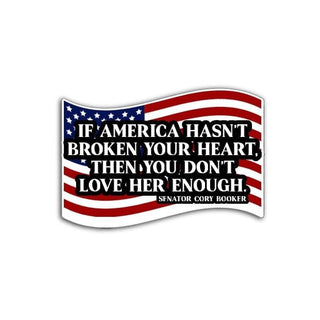 If America Hasn't Broken Your Heart, You Don't Love Her Enough Vinyl Decal or Magnet | Cory Booker Quote | Political Activism Decal
